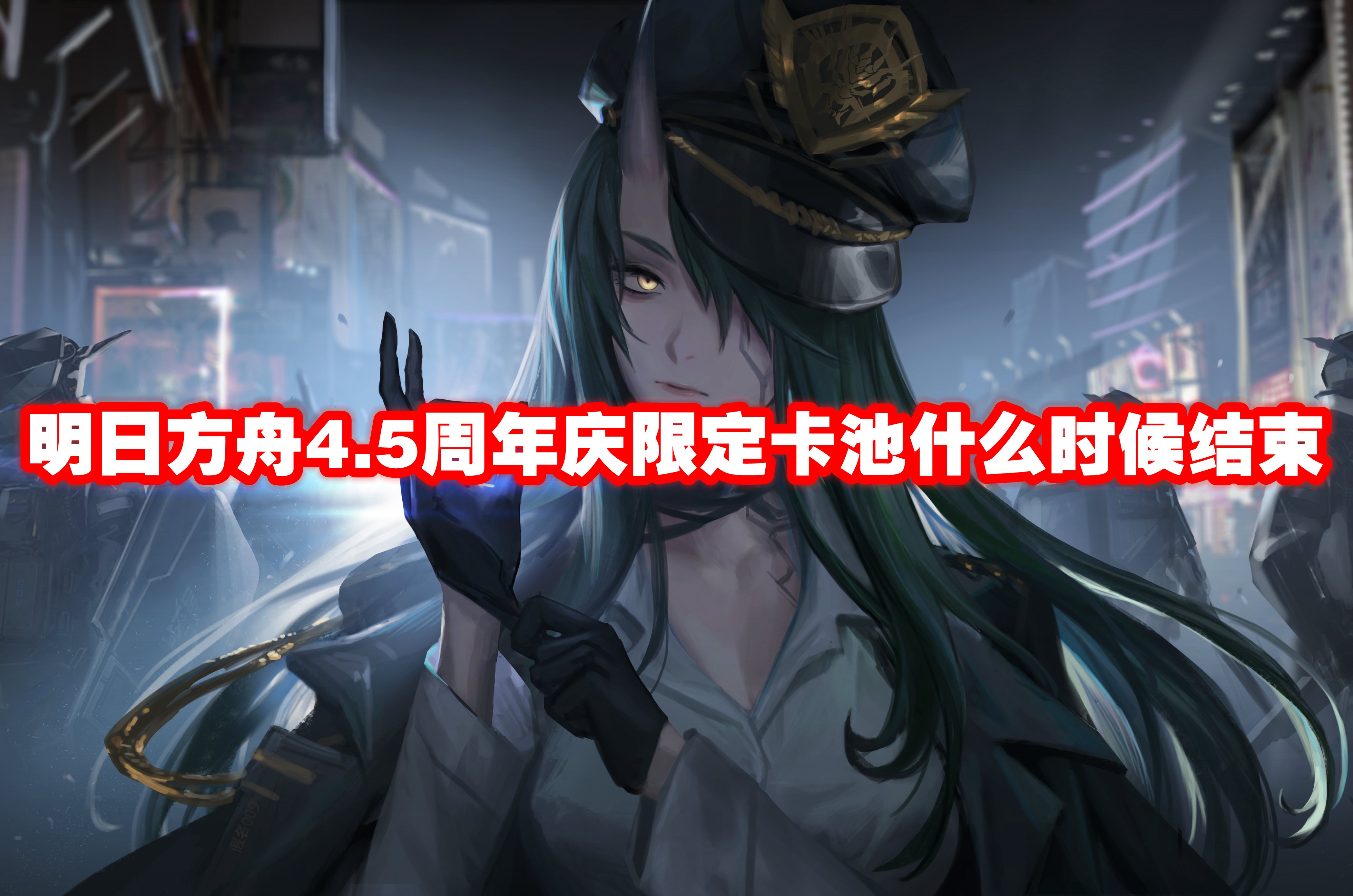 明日方舟4.5周年庆限定卡池什么时候结束