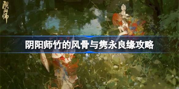 阴阳师竹的风骨与隽永良缘攻略